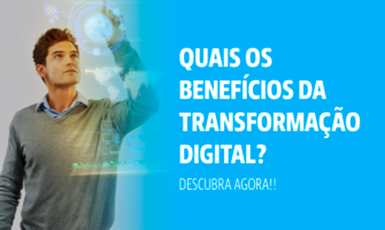 QUAIS OS BENEFÍCIOS DA TRANSFORMAÇÃO DIGITAL?